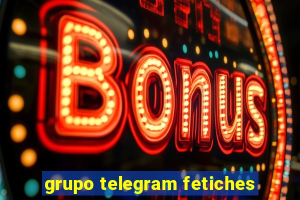 grupo telegram fetiches